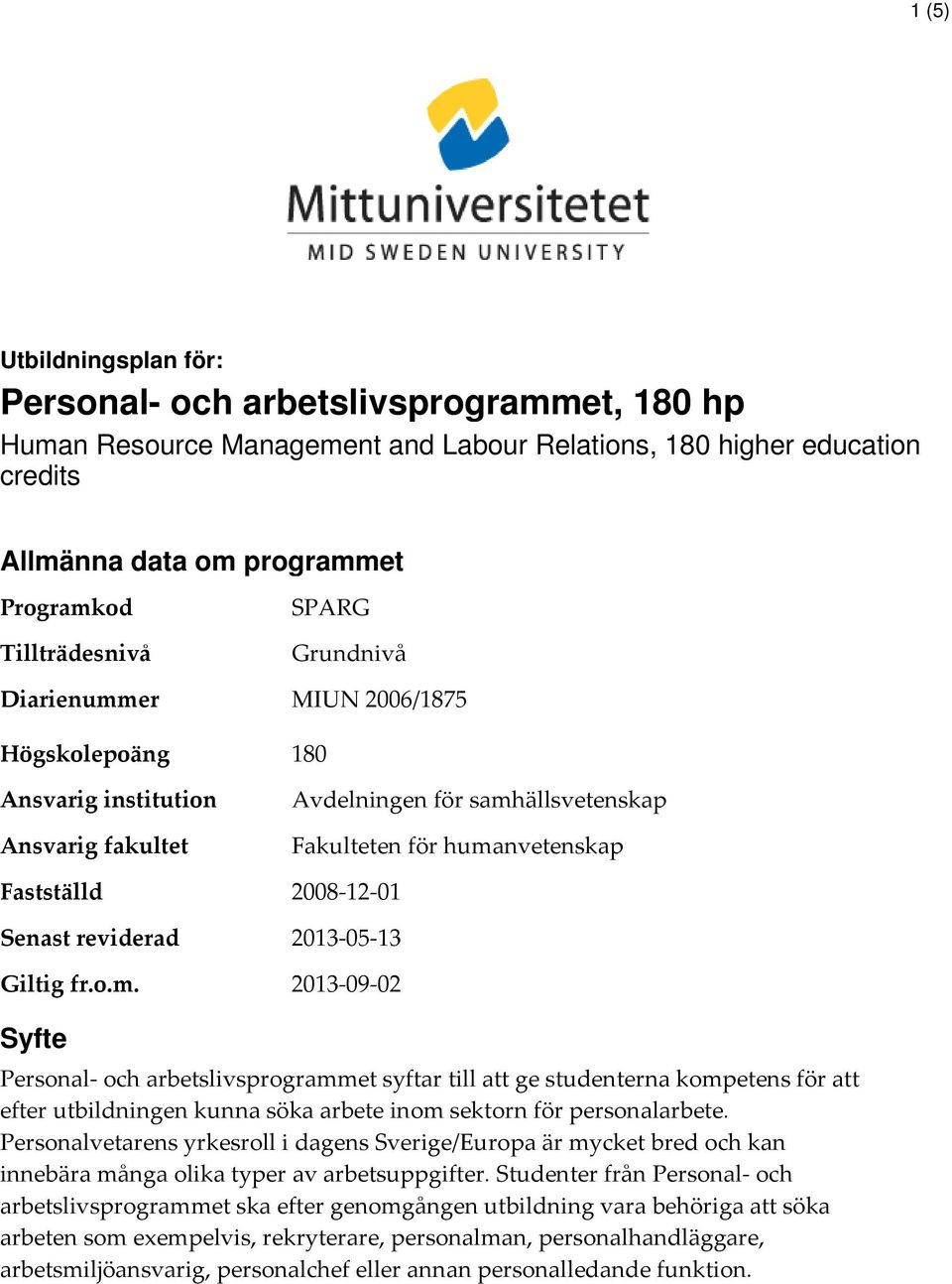 er SPARG Grundnivå MIUN 2006/1875 Högskolepoäng 180 Ansvarig institution Ansvarig fakultet Fastställd Senast reviderad Giltig fr.o.m.