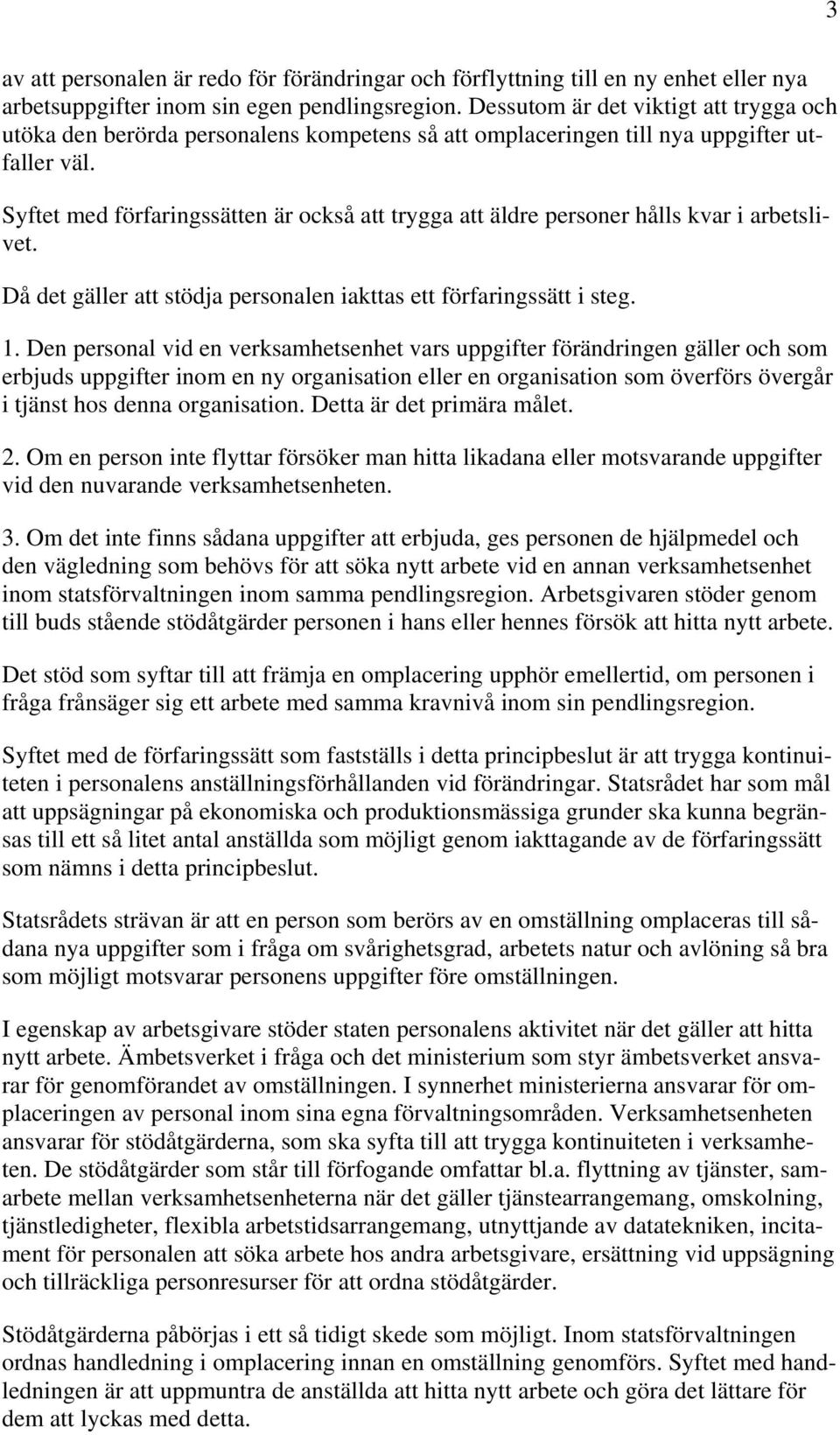 Syftet med förfaringssätten är också att trygga att äldre personer hålls kvar i arbetslivet. Då det gäller att stödja personalen iakttas ett förfaringssätt i steg. 1.