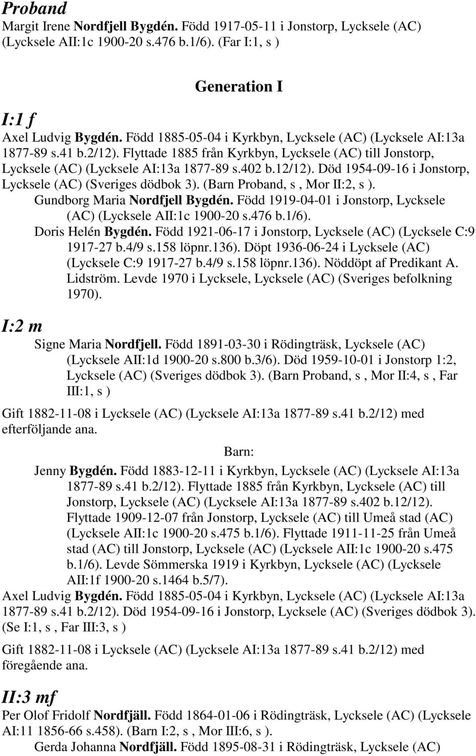 Död 1954-09-16 i Jonstorp, Lycksele (AC) (Sveriges dödbok 3). (Barn Proband, s, Mor II:2, s ). Gundborg Maria Nordfjell Bygdén. Född 1919-04-01 i Jonstorp, Lycksele (AC) (Lycksele AII:1c 1900-20 s.