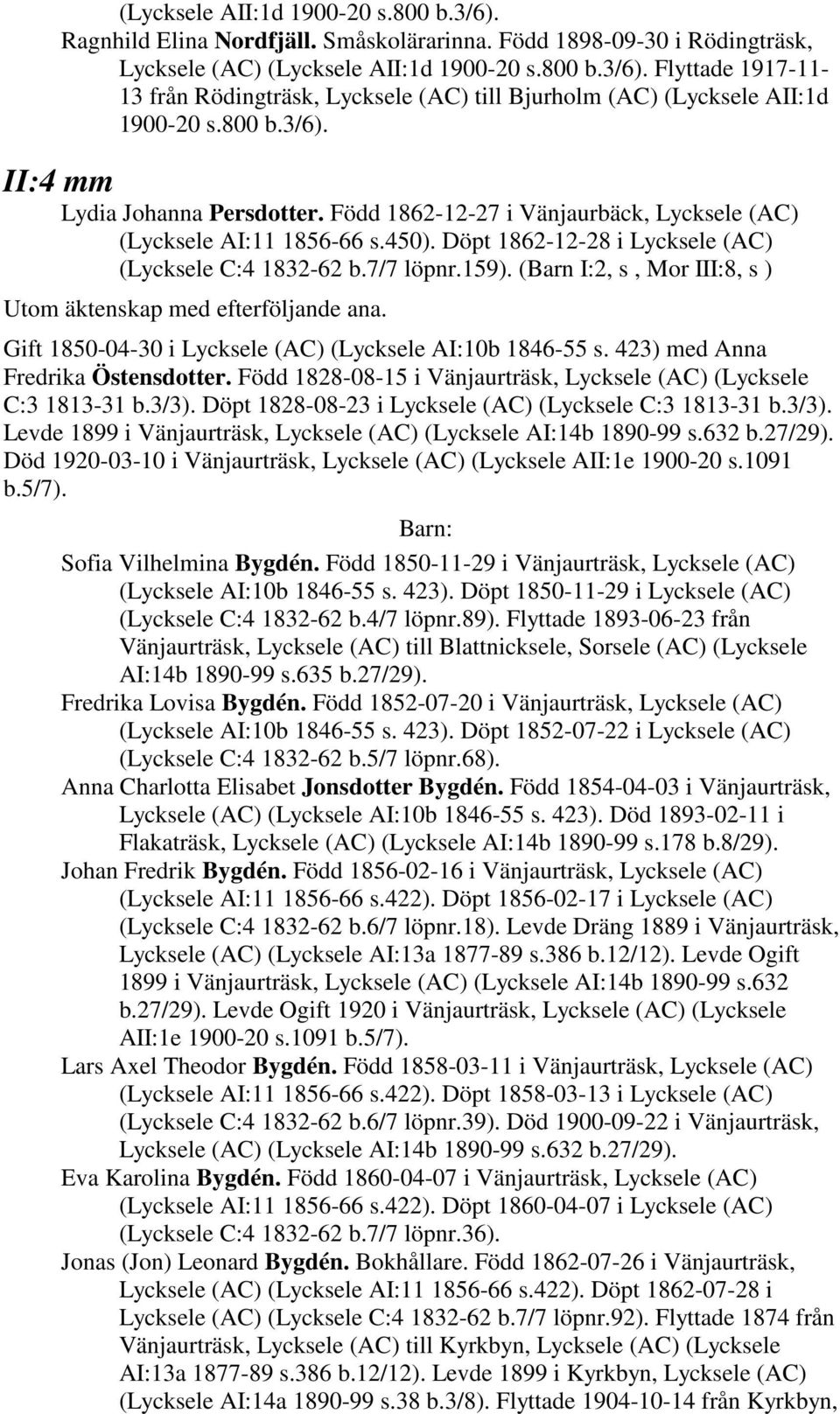 (Barn I:2, s, Mor III:8, s ) Utom äktenskap med efterföljande ana. Gift 1850-04-30 i Lycksele (AC) (Lycksele AI:10b 1846-55 s. 423) med Anna Fredrika Östensdotter.