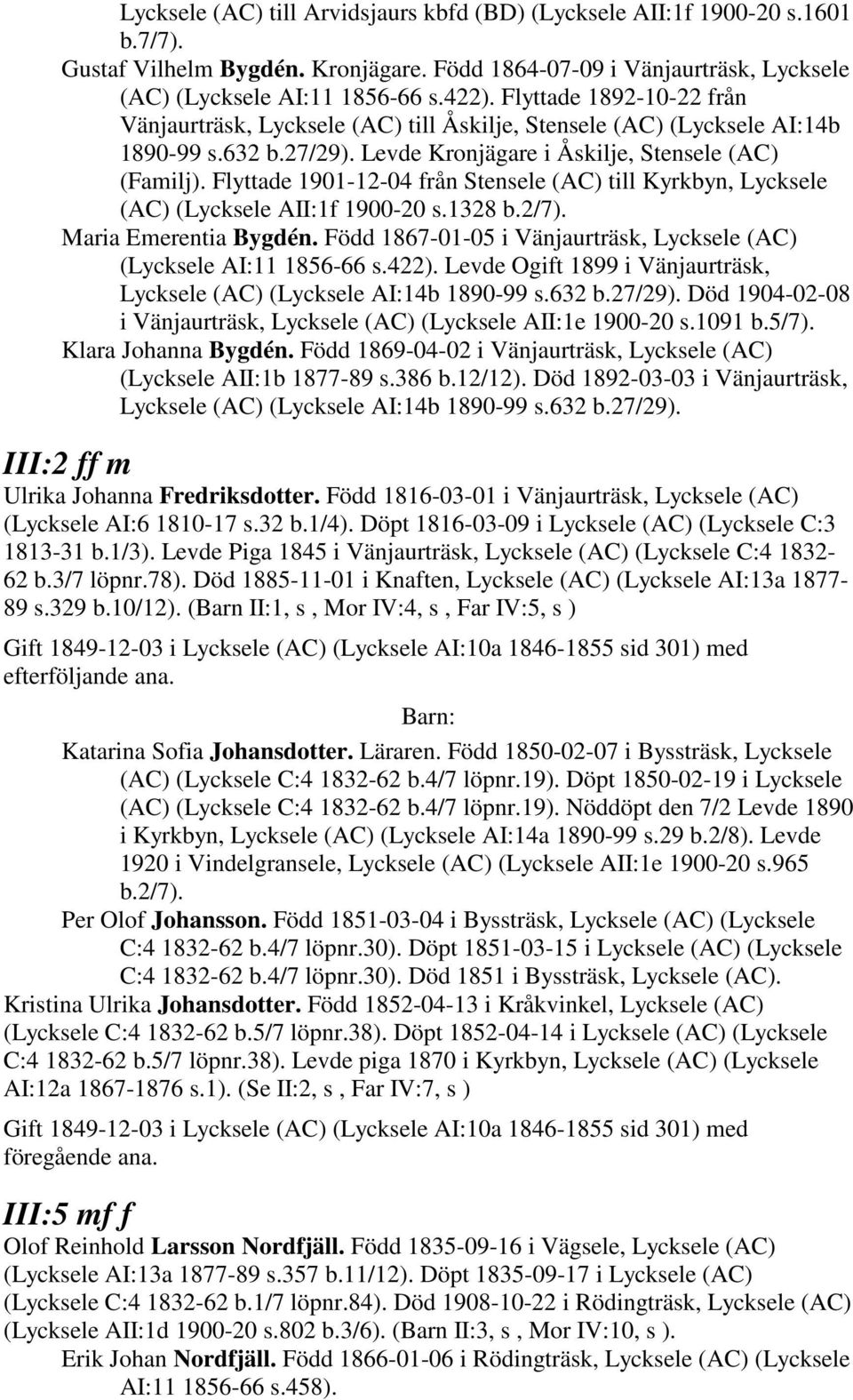 Flyttade 1901-12-04 från Stensele (AC) till Kyrkbyn, Lycksele (AC) (Lycksele AII:1f 1900-20 s.1328 b.2/7). Maria Emerentia Bygdén.