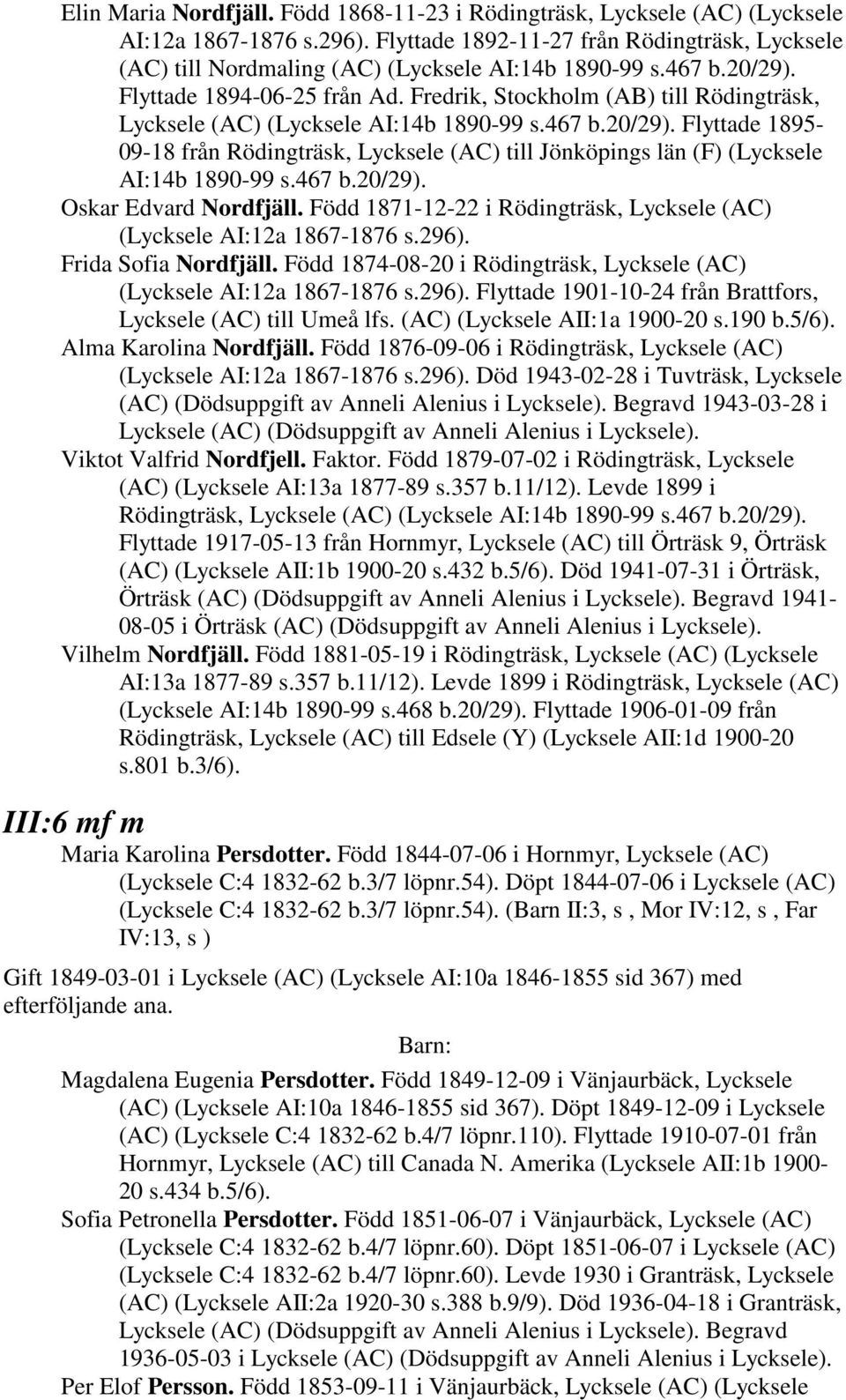 Fredrik, Stockholm (AB) till Rödingträsk, Lycksele (AC) (Lycksele AI:14b 1890-99 s.467 b.20/29). Flyttade 1895-09-18 från Rödingträsk, Lycksele (AC) till Jönköpings län (F) (Lycksele AI:14b 1890-99 s.