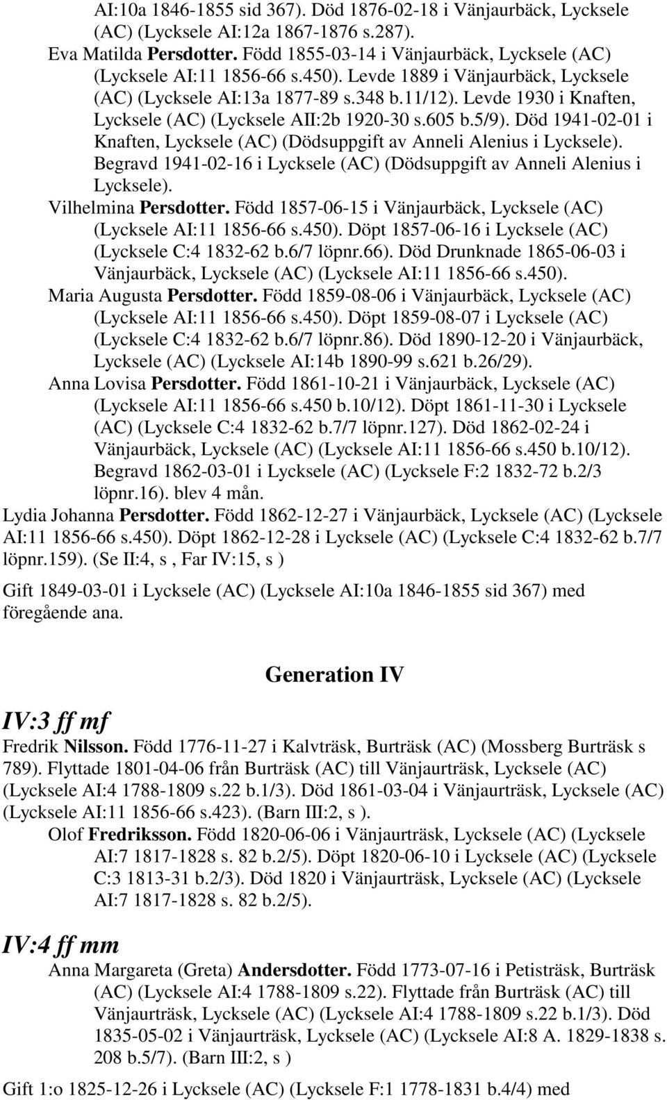 Levde 1930 i Knaften, Lycksele (AC) (Lycksele AII:2b 1920-30 s.605 b.5/9). Död 1941-02-01 i Knaften, Lycksele (AC) (Dödsuppgift av Anneli Alenius i Lycksele).