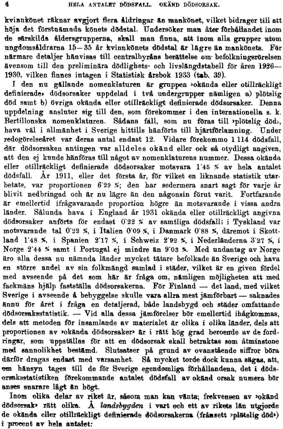 För närmare detaljer hänvisas till centralbyråns berättelse om befolkningsrörelsen ävensom till den preliminära dödlighets- och livslängdstabell för åren 1926 1930, vilken finnes intagen i Statistisk