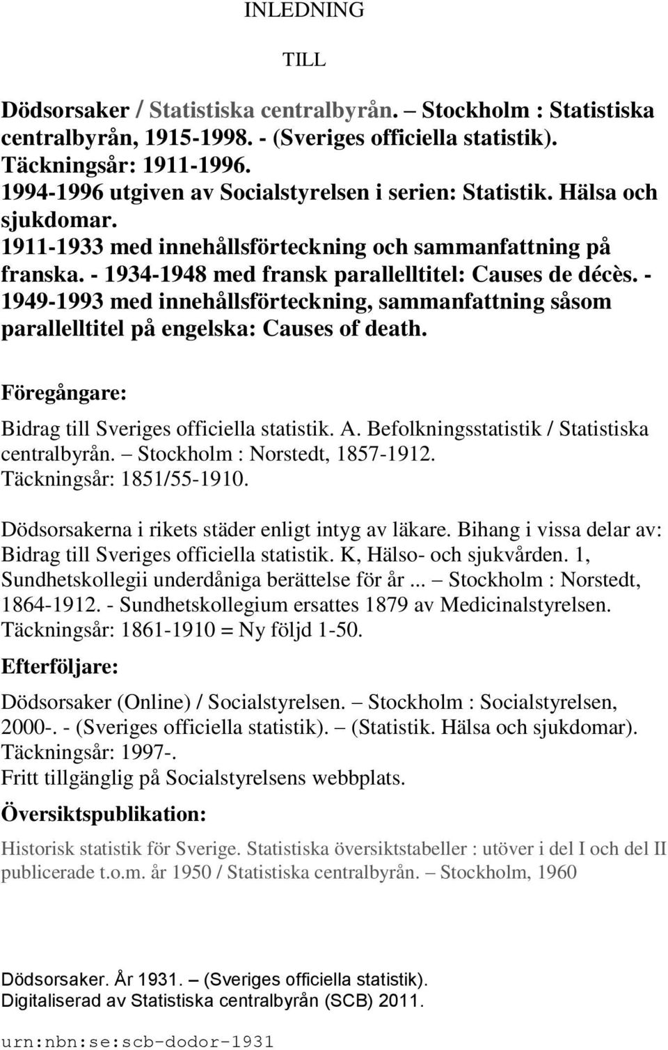 - 1949-1993 med innehållsförteckning, sammanfattning såsom parallelltitel på engelska: Causes of death. Föregångare: Bidrag till Sveriges officiella statistik. A.