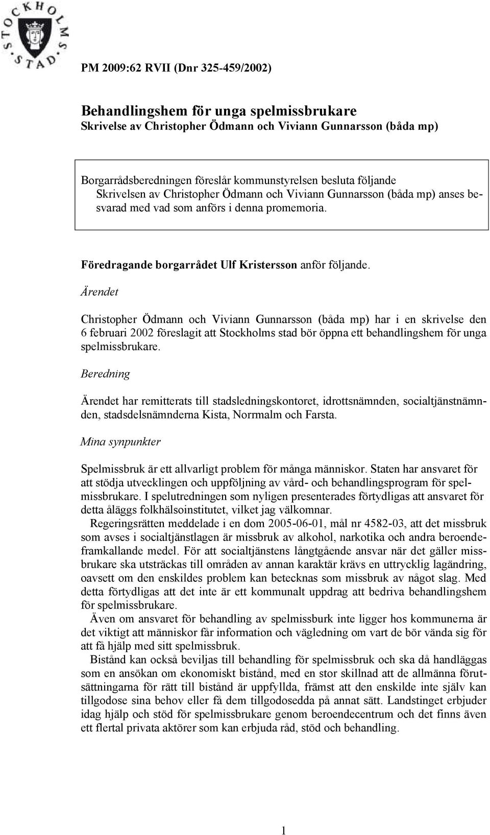 Ärendet Christopher Ödmann och Viviann Gunnarsson (båda mp) har i en skrivelse den 6 februari 2002 föreslagit att Stockholms stad bör öppna ett behandlingshem för unga spelmissbrukare.