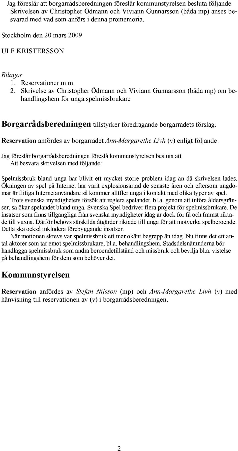 Reservation anfördes av borgarrådet Ann-Margarethe Livh (v) enligt följande.