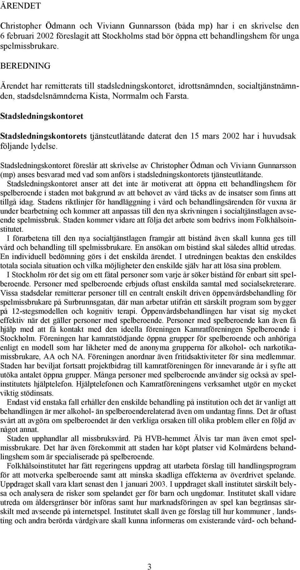 Stadsledningskontoret Stadsledningskontorets tjänsteutlåtande daterat den 15 mars 2002 har i huvudsak Stadsledningskontoret föreslår att skrivelse av Christopher Ödman och Viviann Gunnarsson (mp)