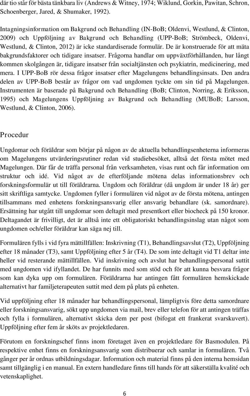 icke standardiserade formulär. De är konstruerade för att mäta bakgrundsfaktorer och tidigare insatser.