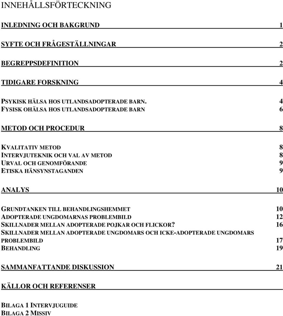 HÄNSYNSTAGANDEN 9 ANALYS 10 GRUNDTANKEN TILL BEHANDLINGSHEMMET 10 ADOPTERADE UNGDOMARNAS PROBLEMBILD 12 SKILLNADER MELLAN ADOPTERADE POJKAR OCH FLICKOR?