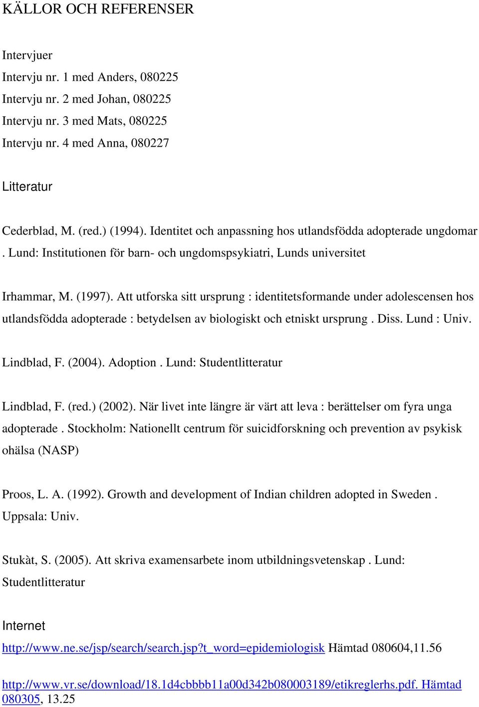 Att utforska sitt ursprung : identitetsformande under adolescensen hos utlandsfödda adopterade : betydelsen av biologiskt och etniskt ursprung. Diss. Lund : Univ. Lindblad, F. (2004). Adoption.