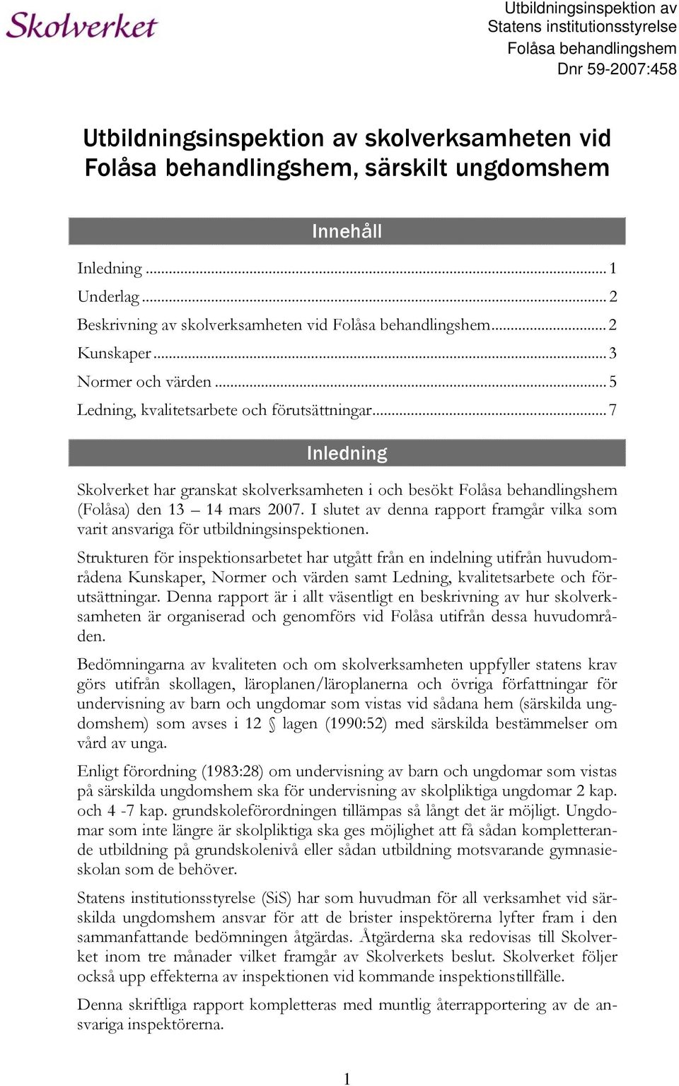 ..7 Inledning Skolverket har granskat skolverksamheten i och besökt Folåsa behandlingshem (Folåsa) den 13 14 mars 2007.