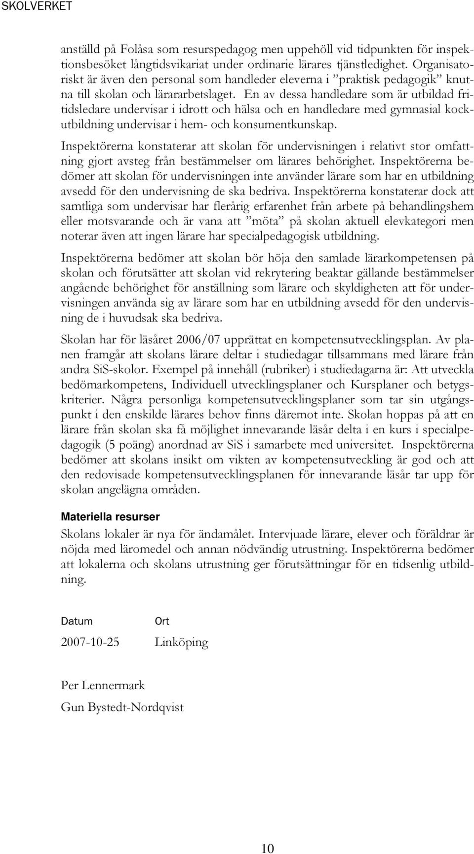 En av dessa handledare som är utbildad fritidsledare undervisar i idrott och hälsa och en handledare med gymnasial kockutbildning undervisar i hem- och konsumentkunskap.