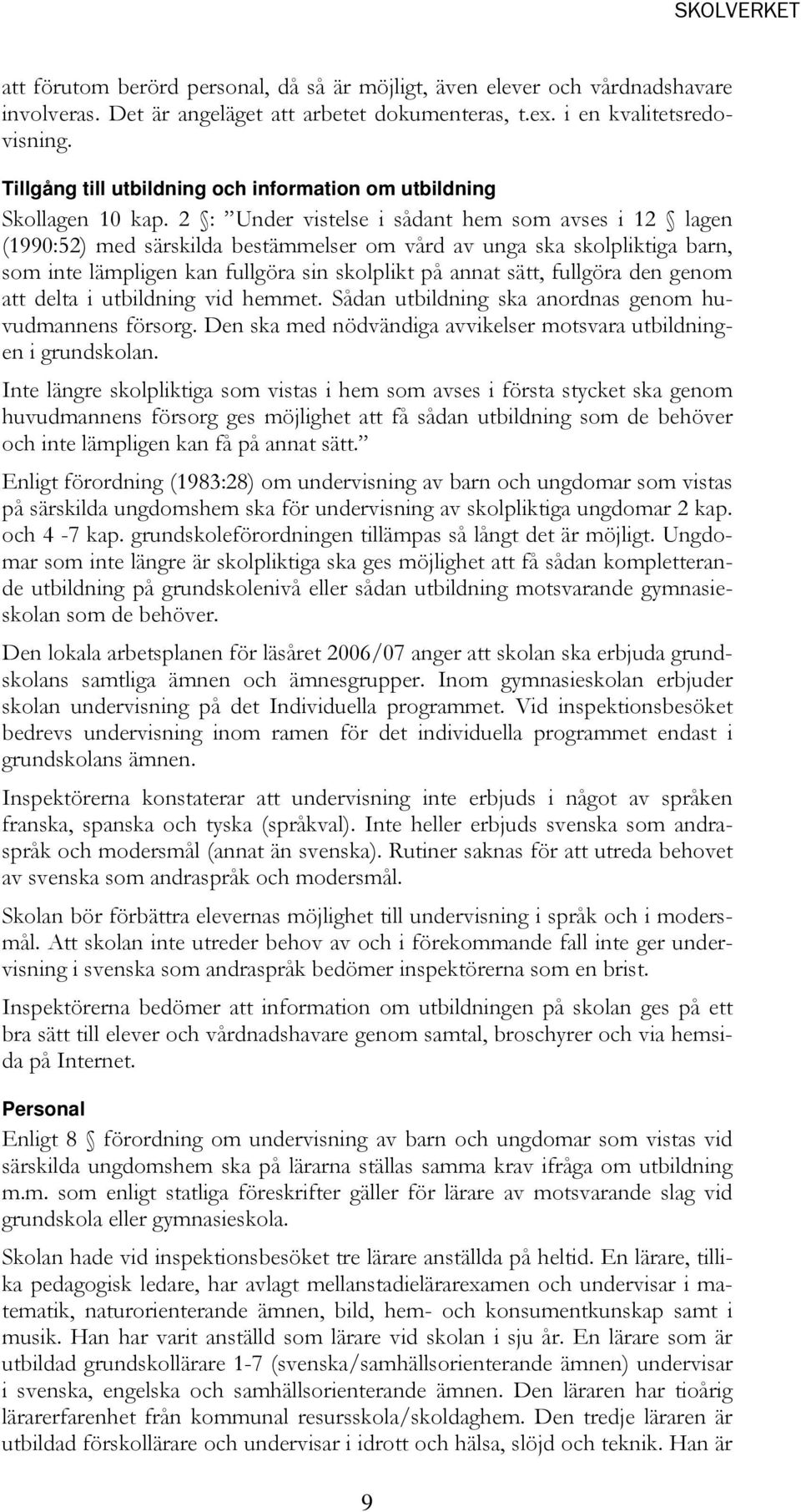 2 : Under vistelse i sådant hem som avses i 12 lagen (1990:52) med särskilda bestämmelser om vård av unga ska skolpliktiga barn, som inte lämpligen kan fullgöra sin skolplikt på annat sätt, fullgöra