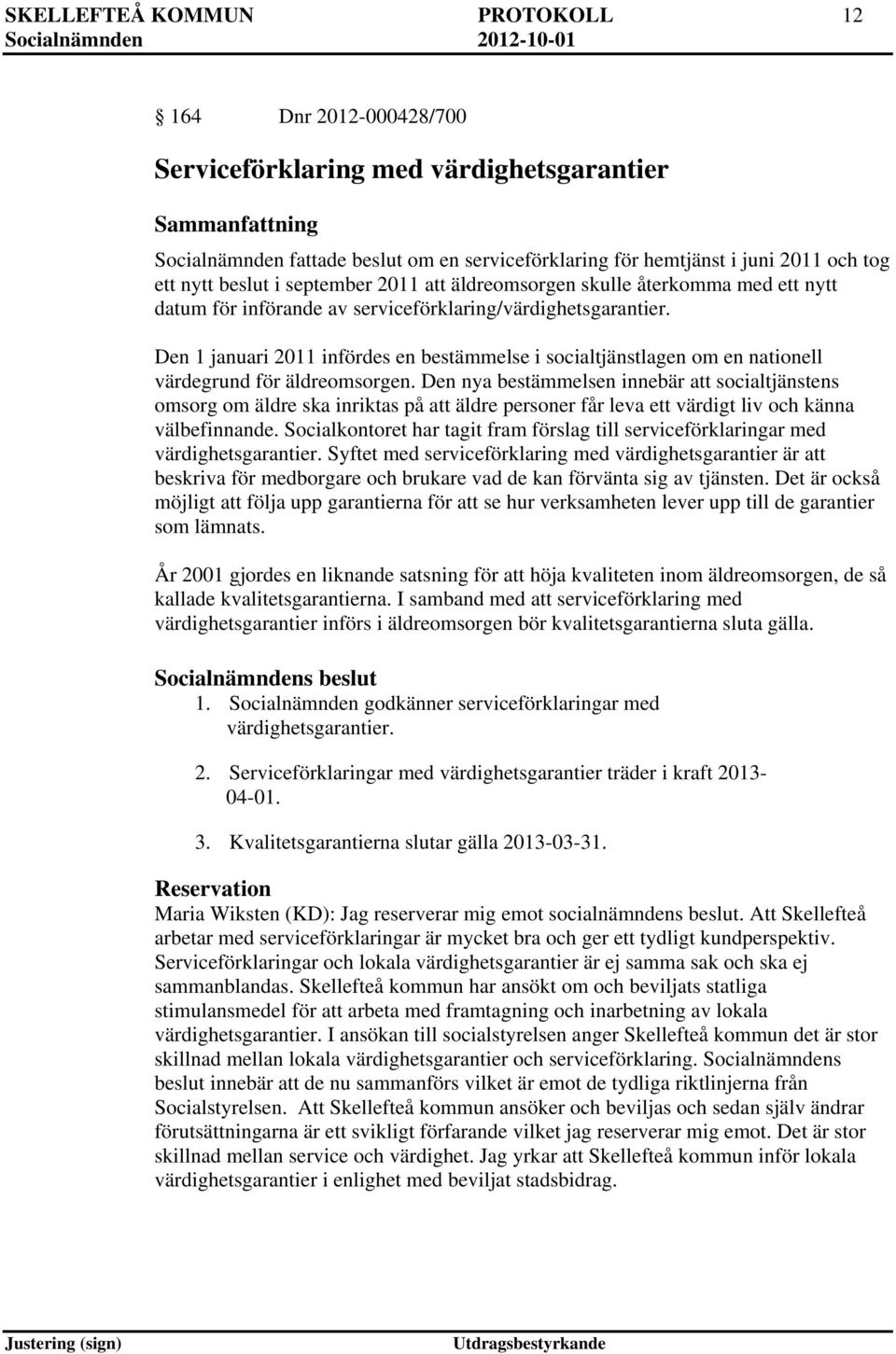 Den 1 januari 2011 infördes en bestämmelse i socialtjänstlagen om en nationell värdegrund för äldreomsorgen.