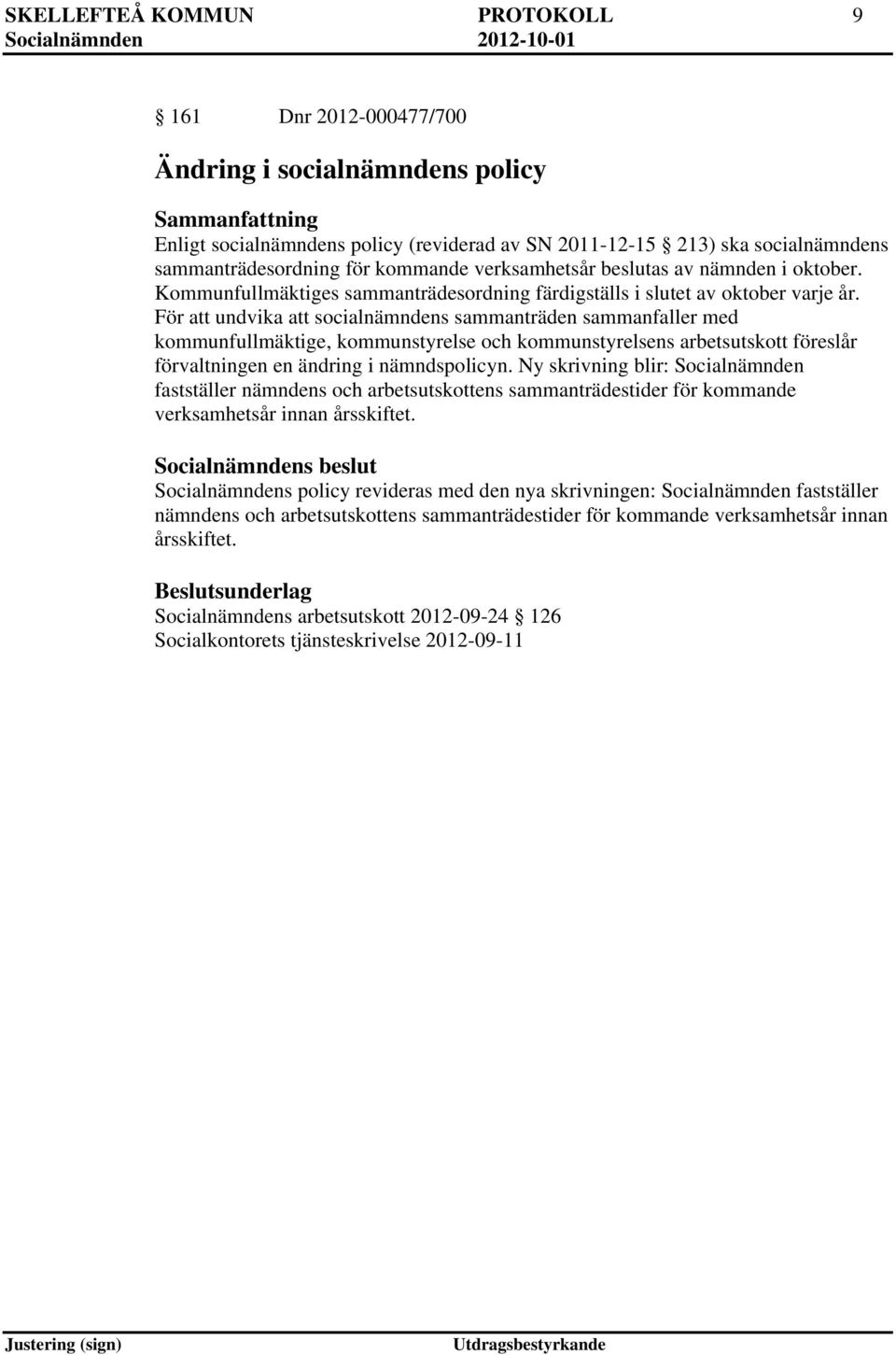 För att undvika att socialnämndens sammanträden sammanfaller med kommunfullmäktige, kommunstyrelse och kommunstyrelsens arbetsutskott föreslår förvaltningen en ändring i nämndspolicyn.