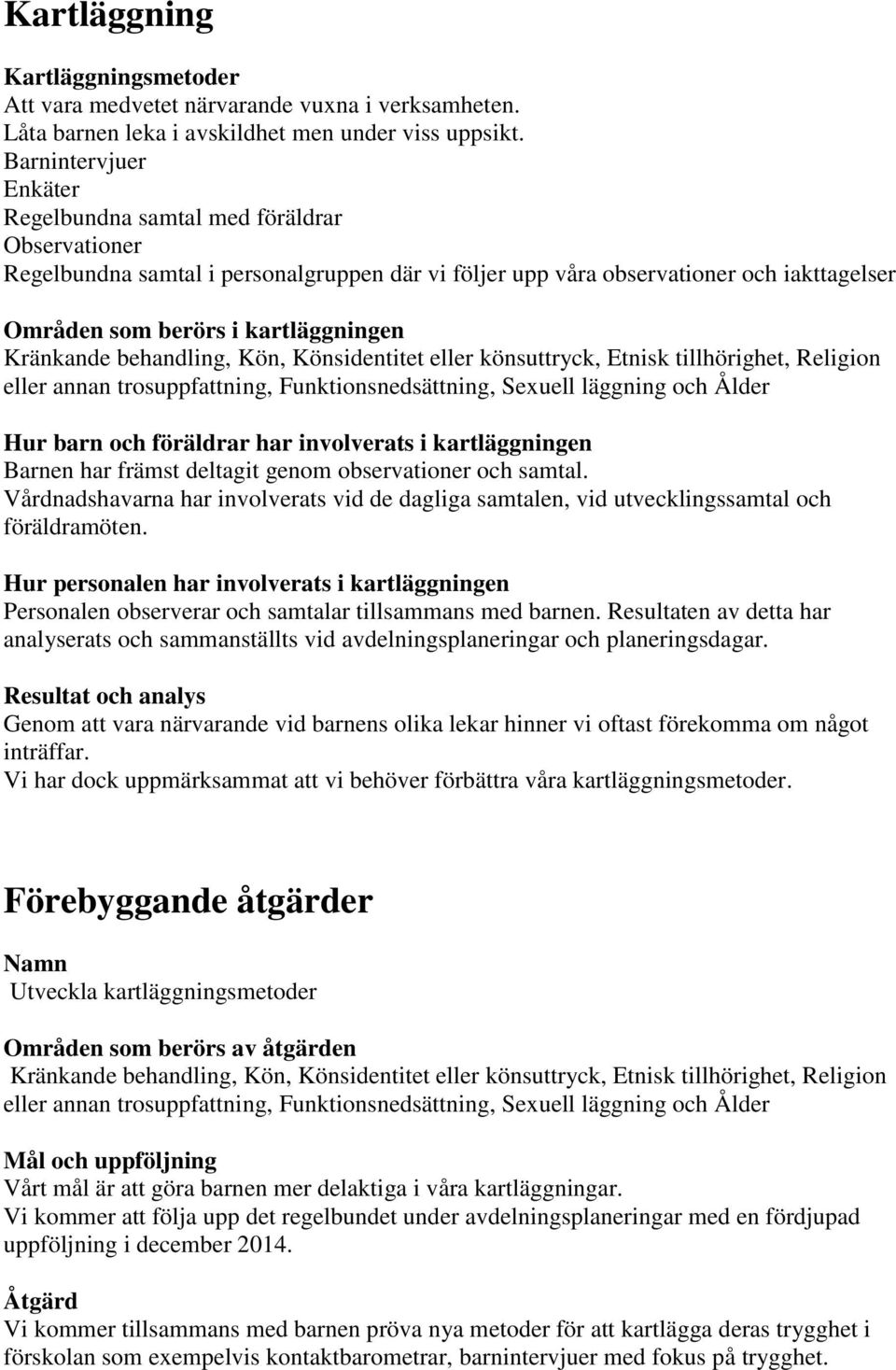 Kränkande behandling, Kön, Könsidentitet eller könsuttryck, Etnisk tillhörighet, Religion eller annan trosuppfattning, Funktionsnedsättning, Sexuell läggning och Ålder Hur barn och föräldrar har