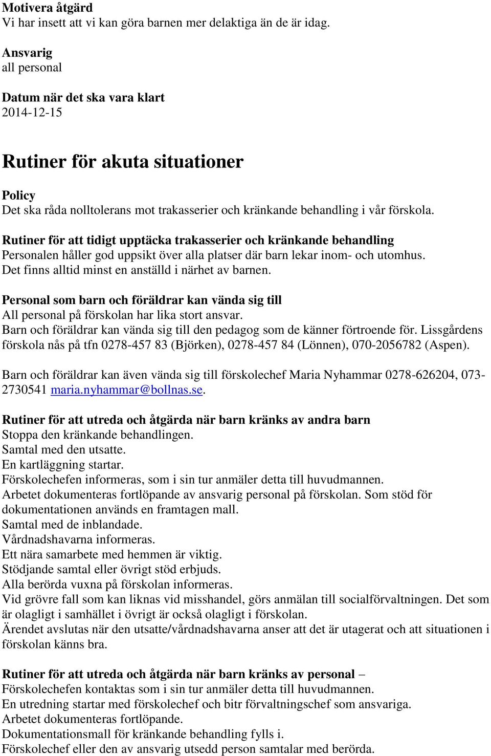 Rutiner för att tidigt upptäcka trakasserier och kränkande behandling Personalen håller god uppsikt över alla platser där barn lekar inom- och utomhus.