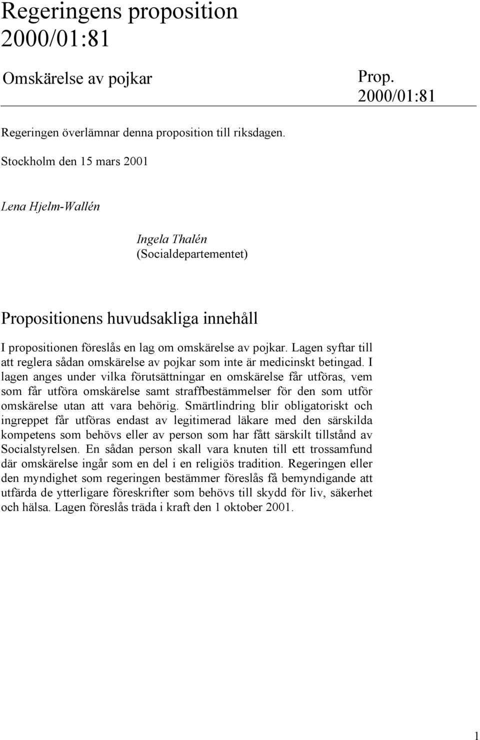 Lagen syftar till att reglera sådan omskärelse av pojkar som inte är medicinskt betingad.