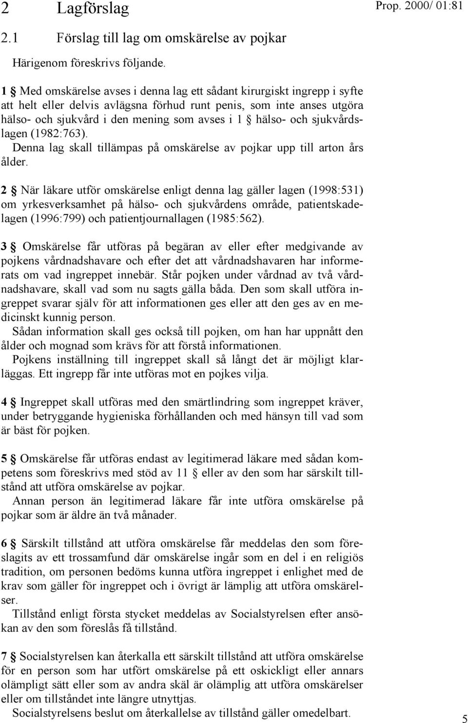 och sjukvårdslagen (1982:763). Denna lag skall tillämpas på omskärelse av pojkar upp till arton års ålder.