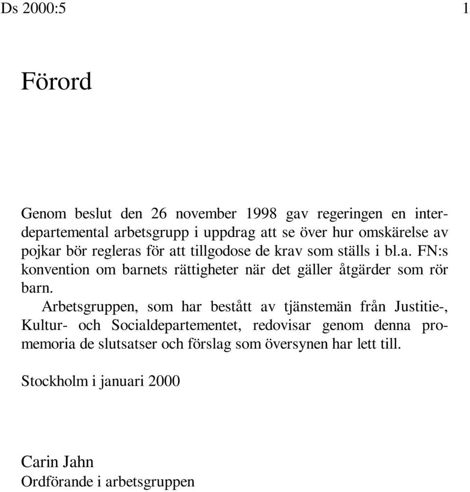 Arbetsgruppen, som har bestått av tjänstemän från Justitie-, Kultur- och Socialdepartementet, redovisar genom denna promemoria de