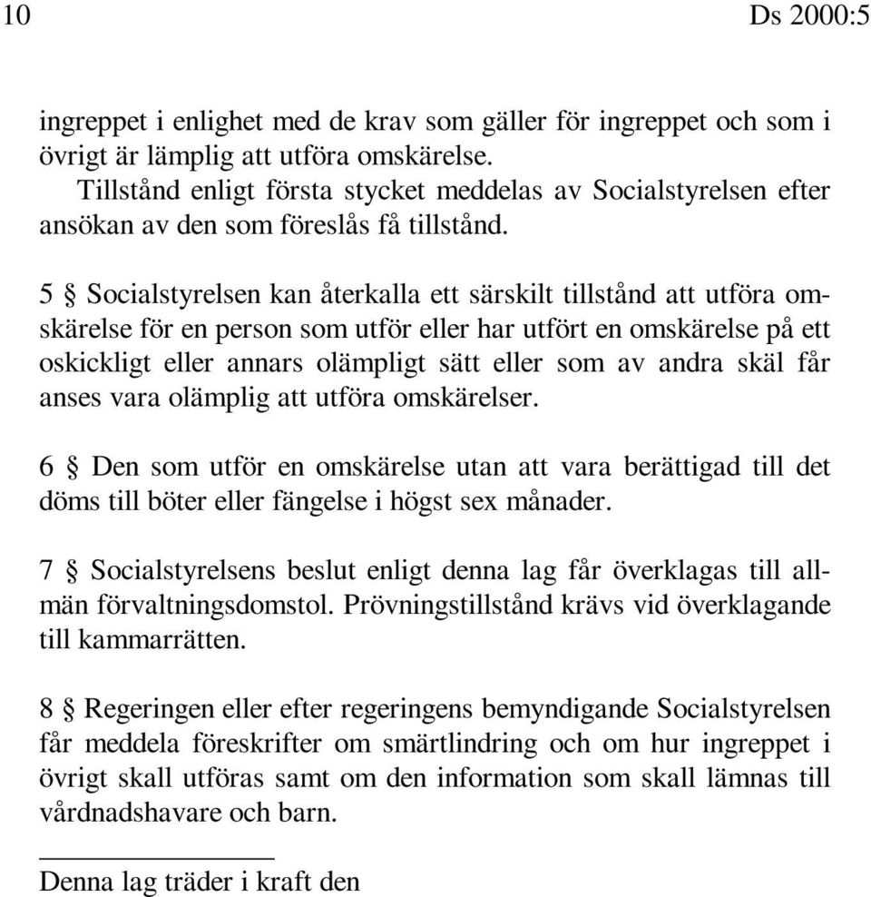 5 Socialstyrelsen kan återkalla ett särskilt tillstånd att utföra omskärelse för en person som utför eller har utfört en omskärelse på ett oskickligt eller annars olämpligt sätt eller som av andra