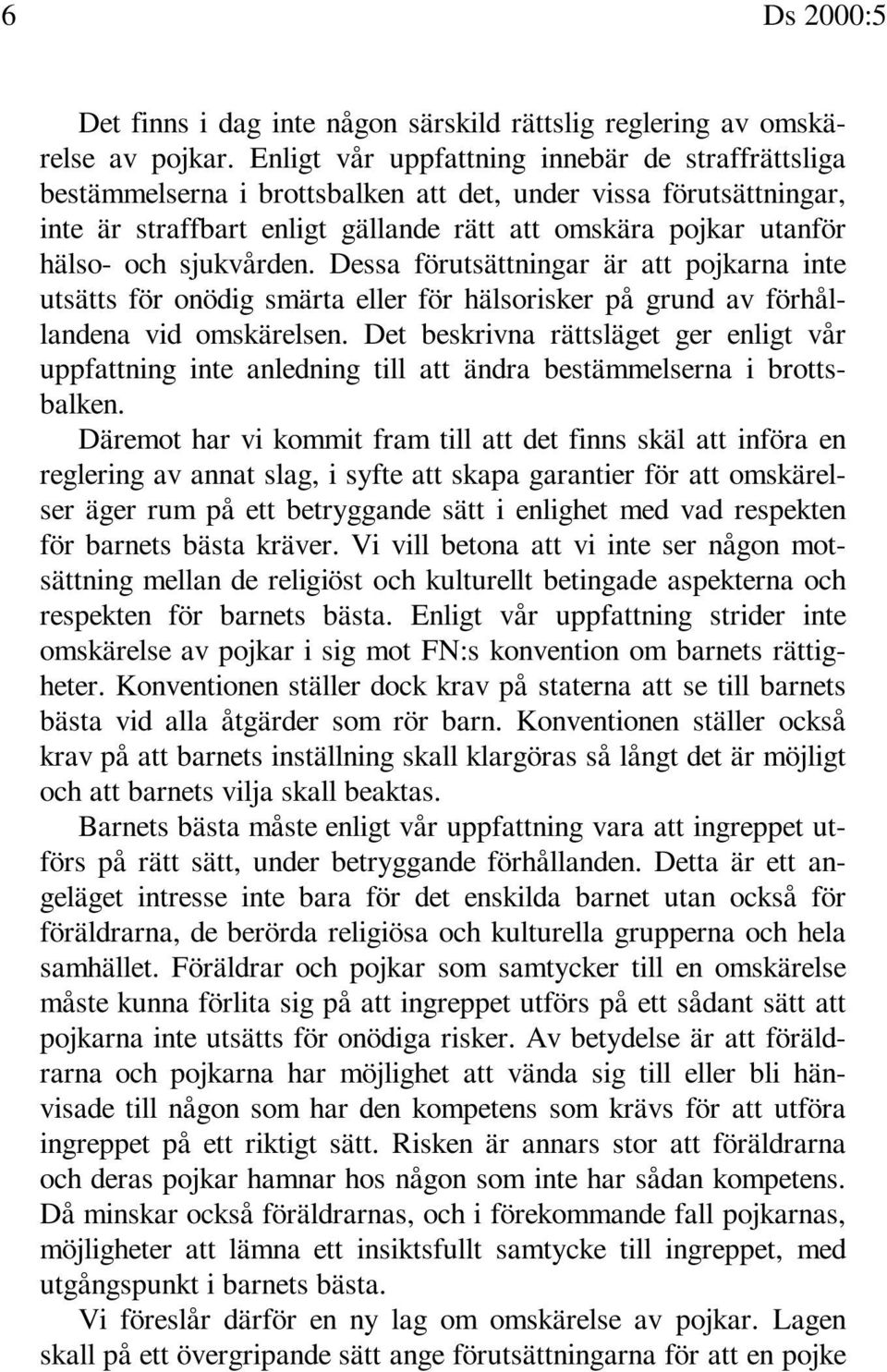 sjukvården. Dessa förutsättningar är att pojkarna inte utsätts för onödig smärta eller för hälsorisker på grund av förhållandena vid omskärelsen.