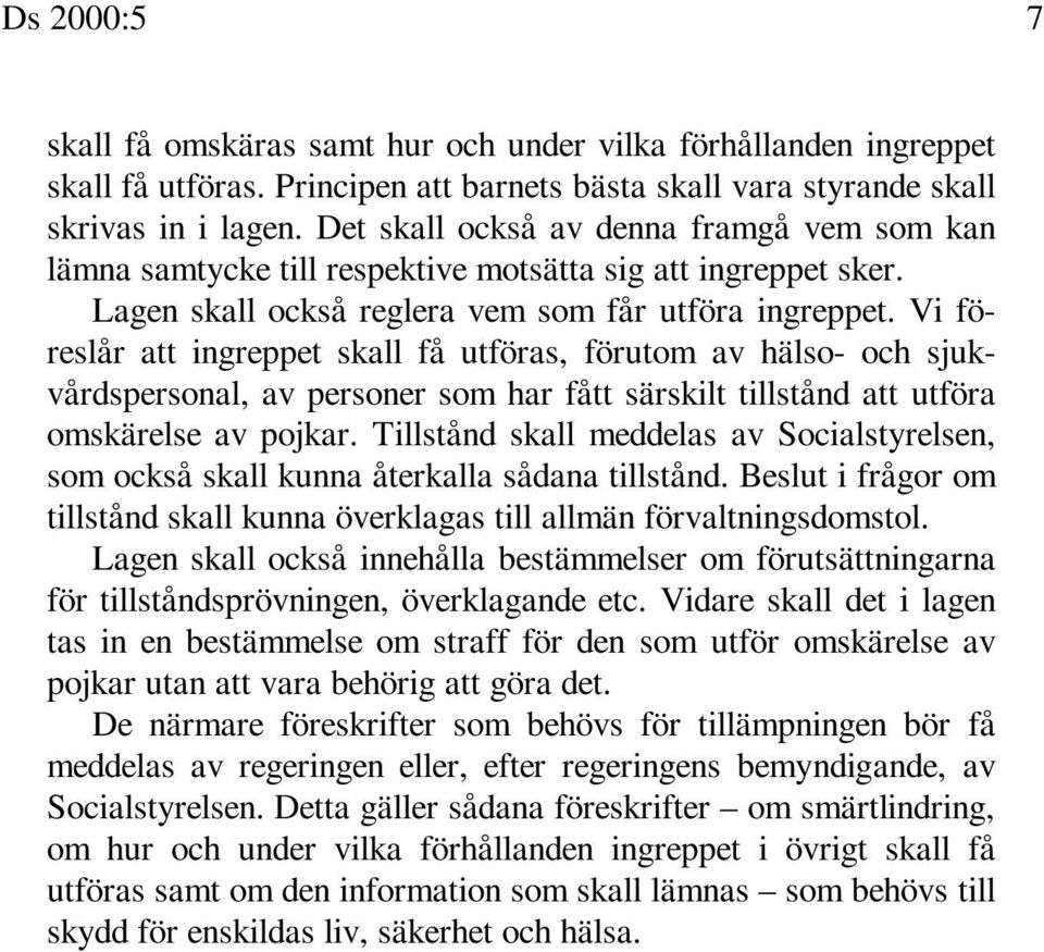 Vi föreslår att ingreppet skall få utföras, förutom av hälso- och sjukvårdspersonal, av personer som har fått särskilt tillstånd att utföra omskärelse av pojkar.