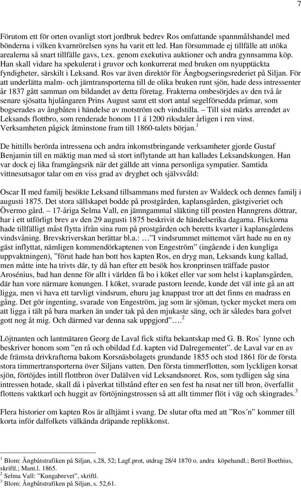 Han skall vidare ha spekulerat i gruvor och konkurrerat med bruken om nyupptäckta fyndigheter, särskilt i Leksand. Ros var även direktör för Ångbogseringsrederiet på Siljan.