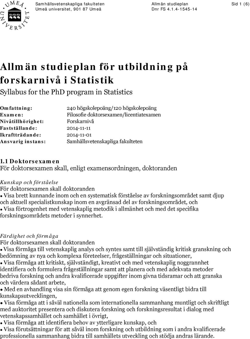 4-1545-14 Sid 1 (6) Allmän studieplan för utbildning på forskarnivå i Statistik Syllabus for the PhD program in Statistics Omfattning: 240 högskolepoäng/120 högskolepoäng Examen: Filosofie