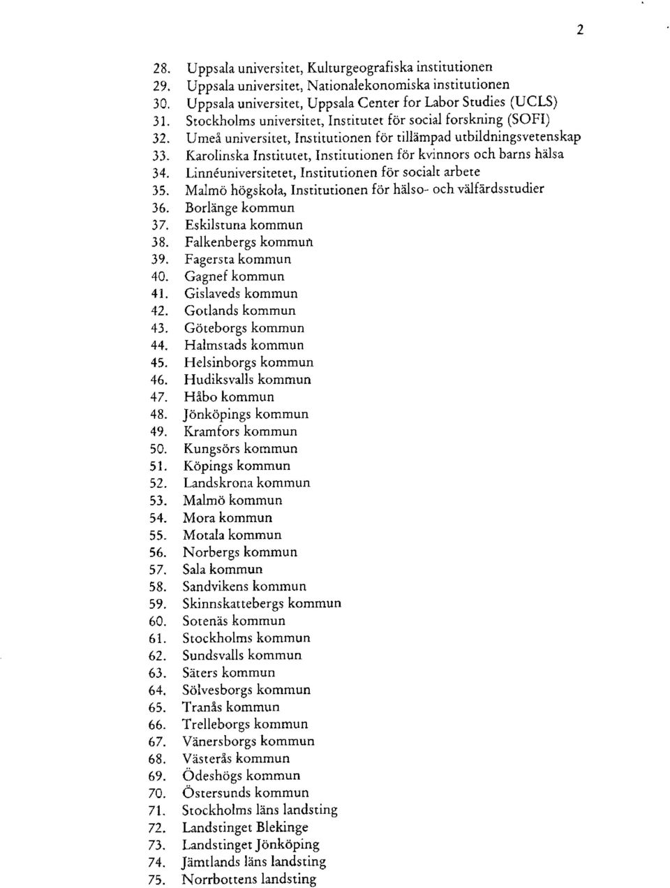 Karolinska Institutet, Insritutionen f6r kvinnors och barns hdlsa 34. Linn universitetet, Insrirurionen for socialt arbete 35. Malmo hogskola, Instirutionen for hrlso- och valferdsstudier 36.