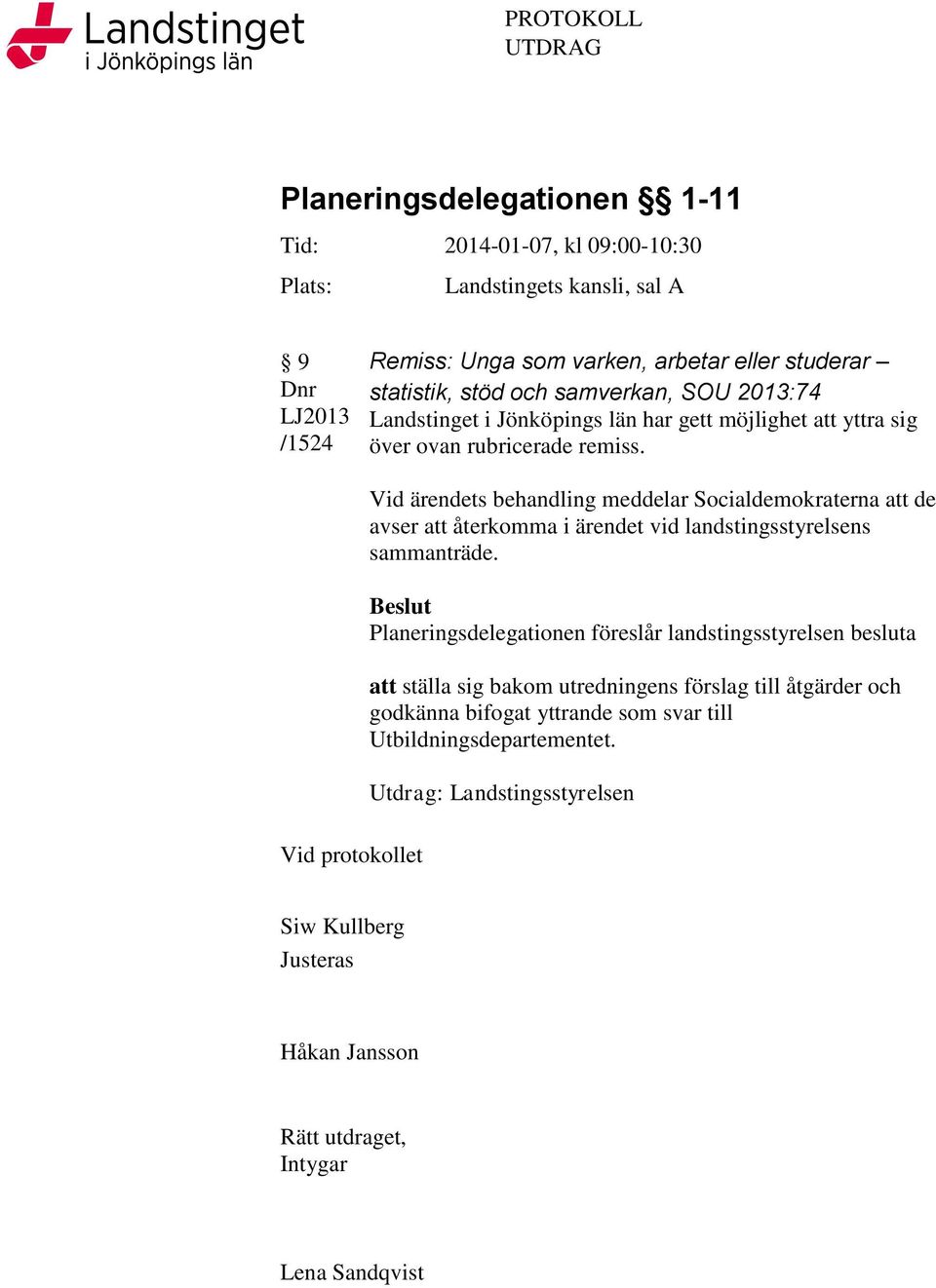 Vid protokollet Vid ärendets behandling meddelar Socialdemokraterna att de avser att återkomma i ärendet vid landstingsstyrelsens sammanträde.