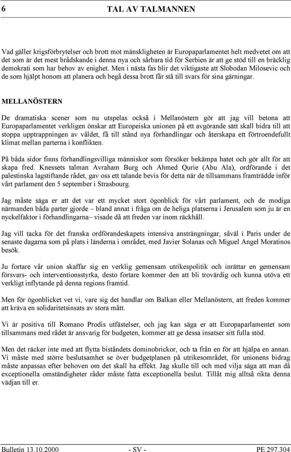 Men i nästa fas blir det viktigaste att Slobodan Milosevic och de som hjälpt honom att planera och begå dessa brott får stå till svars för sina gärningar.