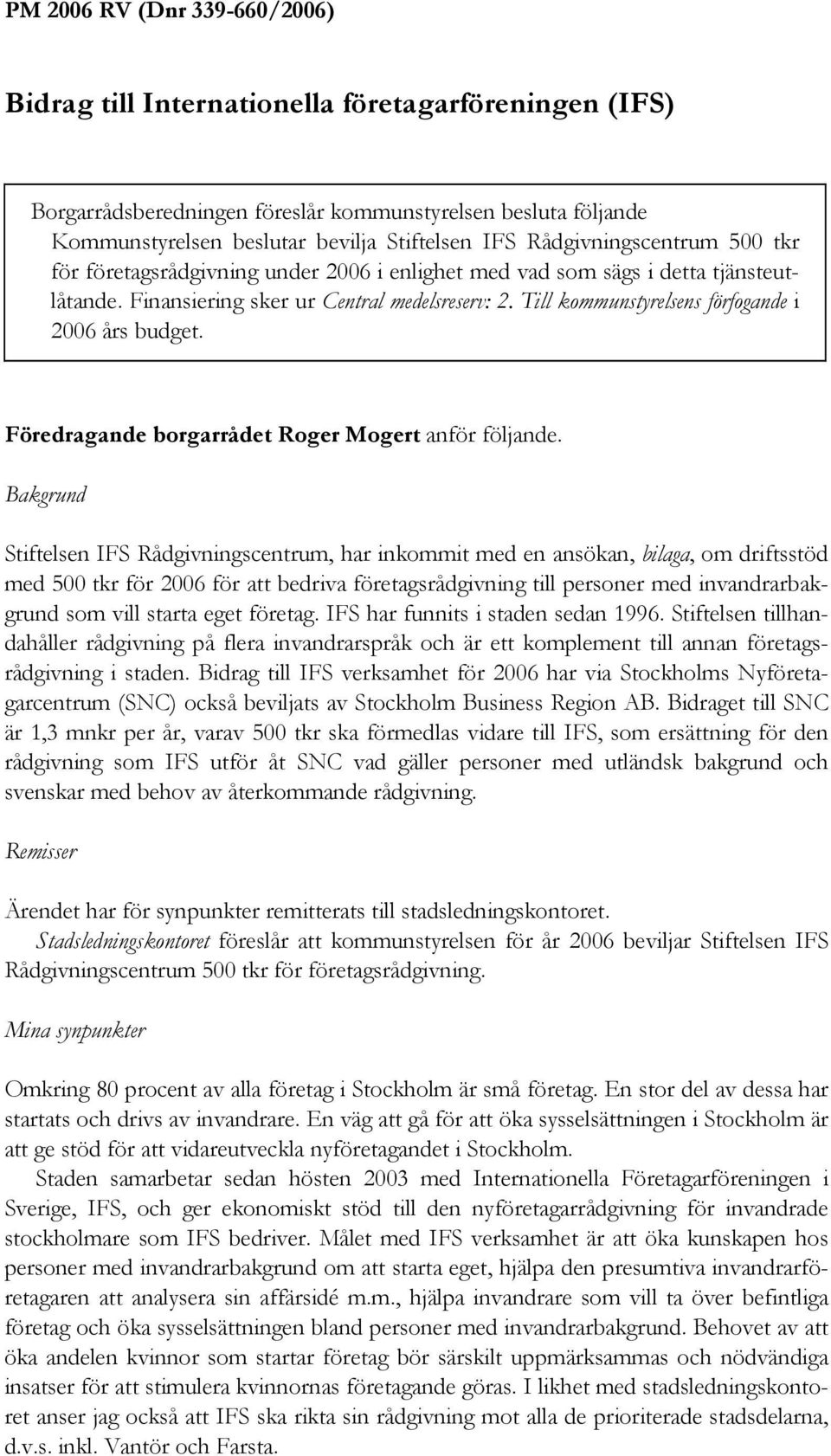 Till kommunstyrelsens förfogande i 2006 års budget. Föredragande borgarrådet Roger Mogert anför följande.