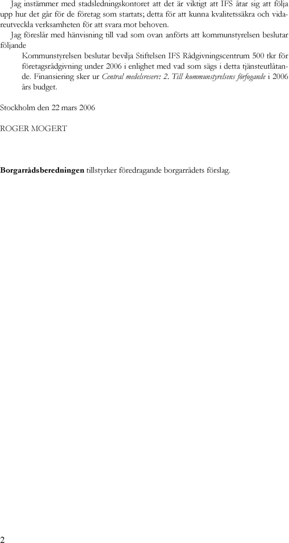 Jag föreslår med hänvisning till vad som ovan anförts att kommunstyrelsen beslutar följande Kommunstyrelsen beslutar bevilja Stiftelsen IFS Rådgivningscentrum 500 tkr för