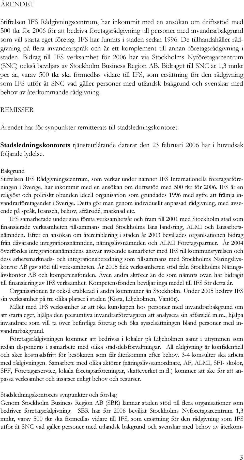 Bidrag till IFS verksamhet för 2006 har via Stockholms Nyföretagarcentrum (SNC) också beviljats av Stockholm Business Region AB.