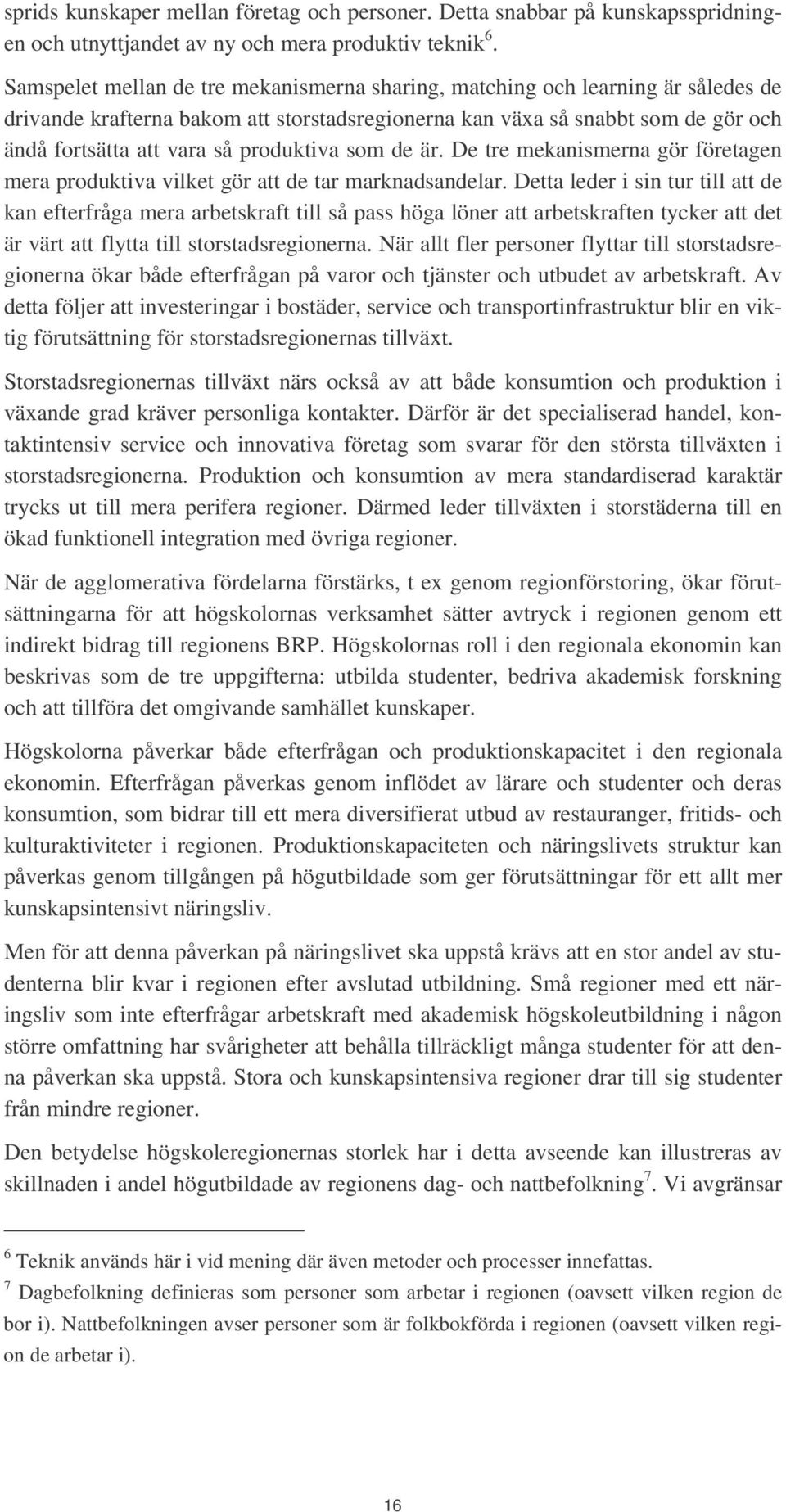 produktiva som de är. De tre mekanismerna gör företagen mera produktiva vilket gör att de tar marknadsandelar.