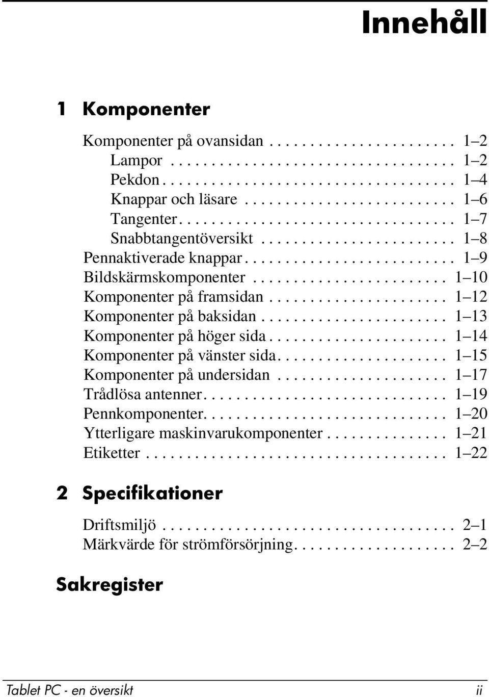 ..................... 1 12 er på baksidan....................... 1 13 er på höger sida...................... 1 14 er på vänster sida..................... 1 15 er på undersidan..................... 1 17 Trådlösa antenner.