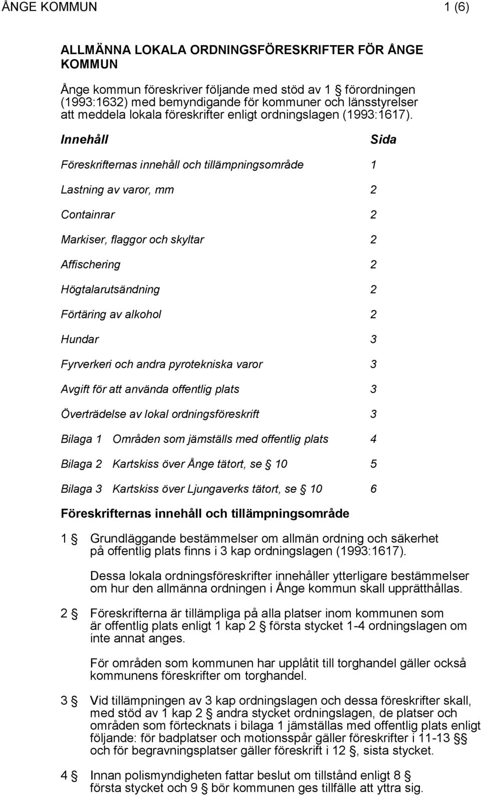 3 Fyrverkeri och andra pyrotekniska varor 3 Avgift för att använda offentlig plats 3 Överträdelse av lokal ordningsföreskrift 3 Bilaga 1 Områden som jämställs med offentlig plats 4 Bilaga 2 Kartskiss