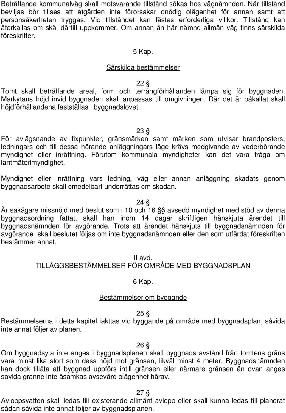 Särskilda bestämmelser 22 Tomt skall beträffande areal, form och terrängförhållanden lämpa sig för byggnaden. Markytans höjd invid byggnaden skall anpassas till omgivningen.