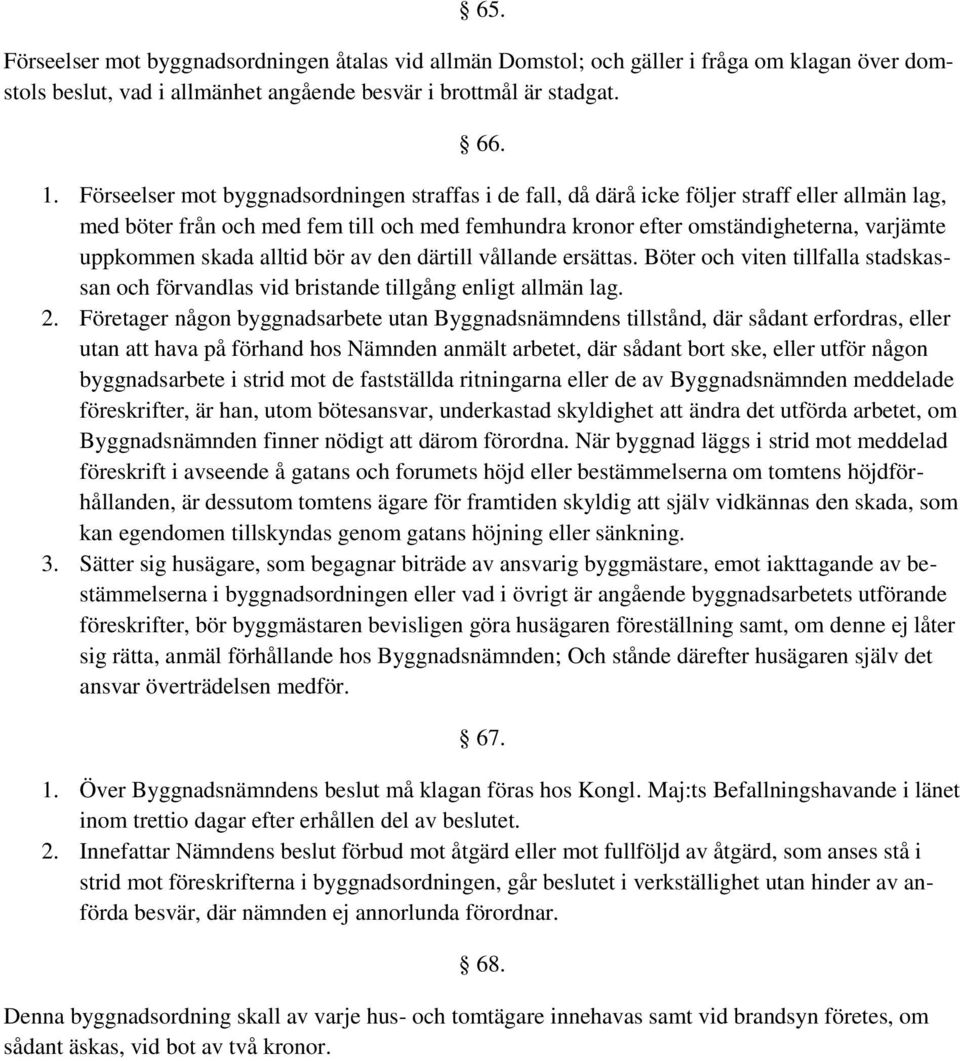 skada alltid bör av den därtill vållande ersättas. Böter och viten tillfalla stadskassan och förvandlas vid bristande tillgång enligt allmän lag. 2.