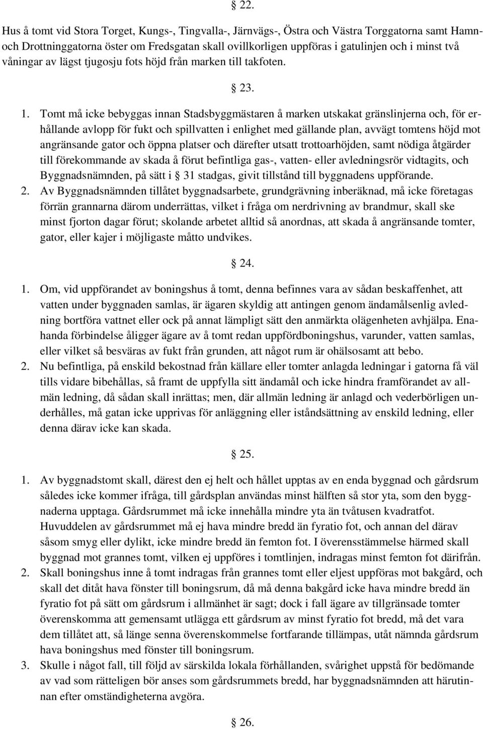 Tomt må icke bebyggas innan Stadsbyggmästaren å marken utskakat gränslinjerna och, för erhållande avlopp för fukt och spillvatten i enlighet med gällande plan, avvägt tomtens höjd mot angränsande