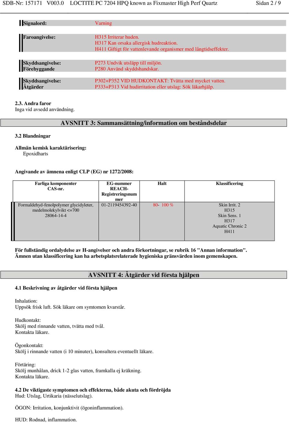 H317 Kan orsaka allergisk hudreaktion. H411 Giftigt för vattenlevande organismer med långtidseffekter. P273 Undvik utsläpp till miljön. P280 Använd skyddshandskar.