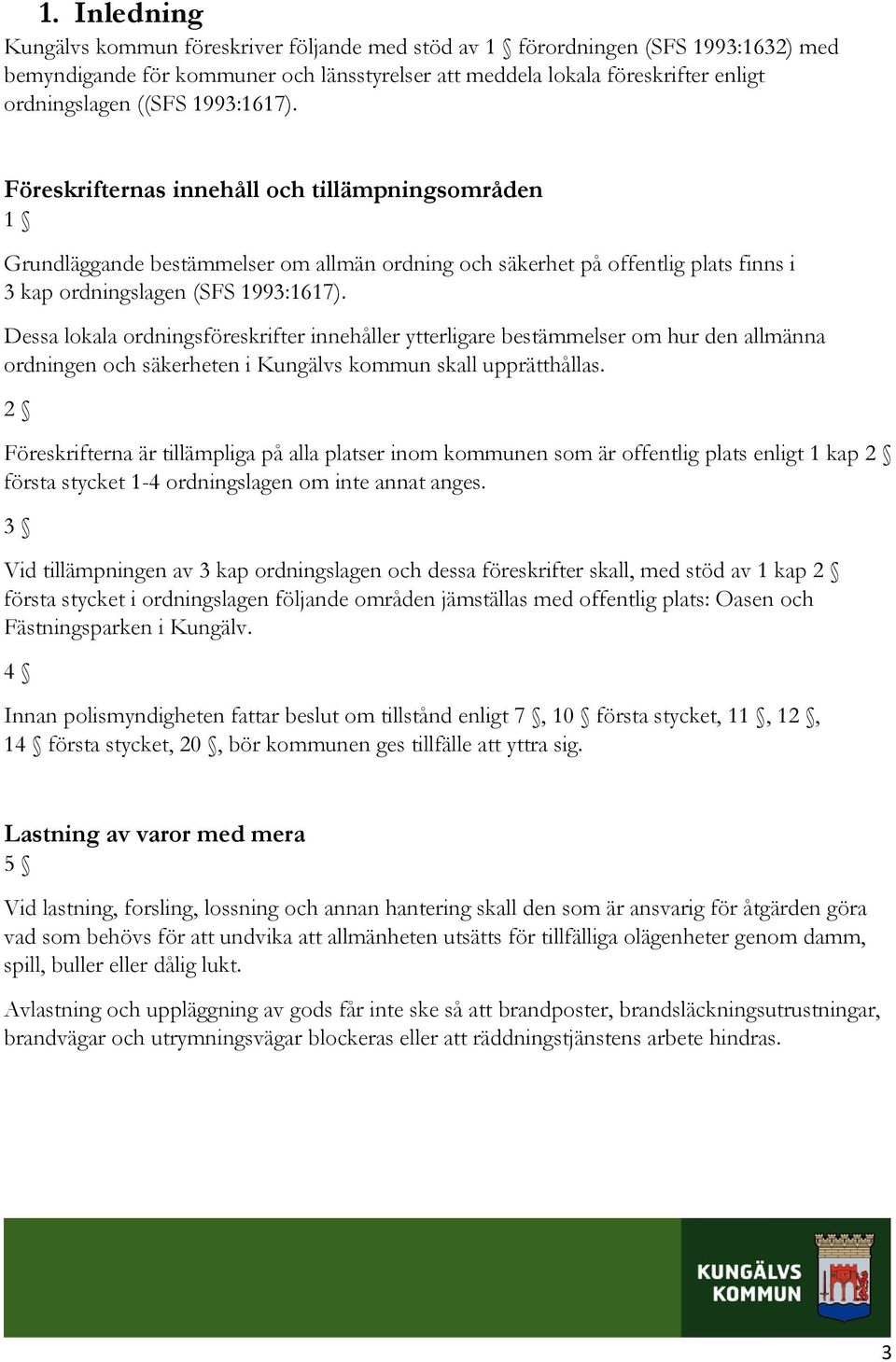 Dessa lokala ordningsföreskrifter innehåller ytterligare bestämmelser om hur den allmänna ordningen och säkerheten i Kungälvs kommun skall upprätthållas.