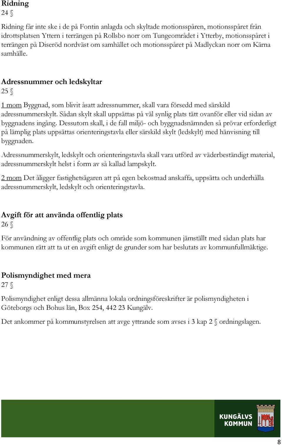 Adressnummer och ledskyltar 25 1 mom Byggnad, som blivit åsatt adressnummer, skall vara försedd med särskild adressnummerskylt.