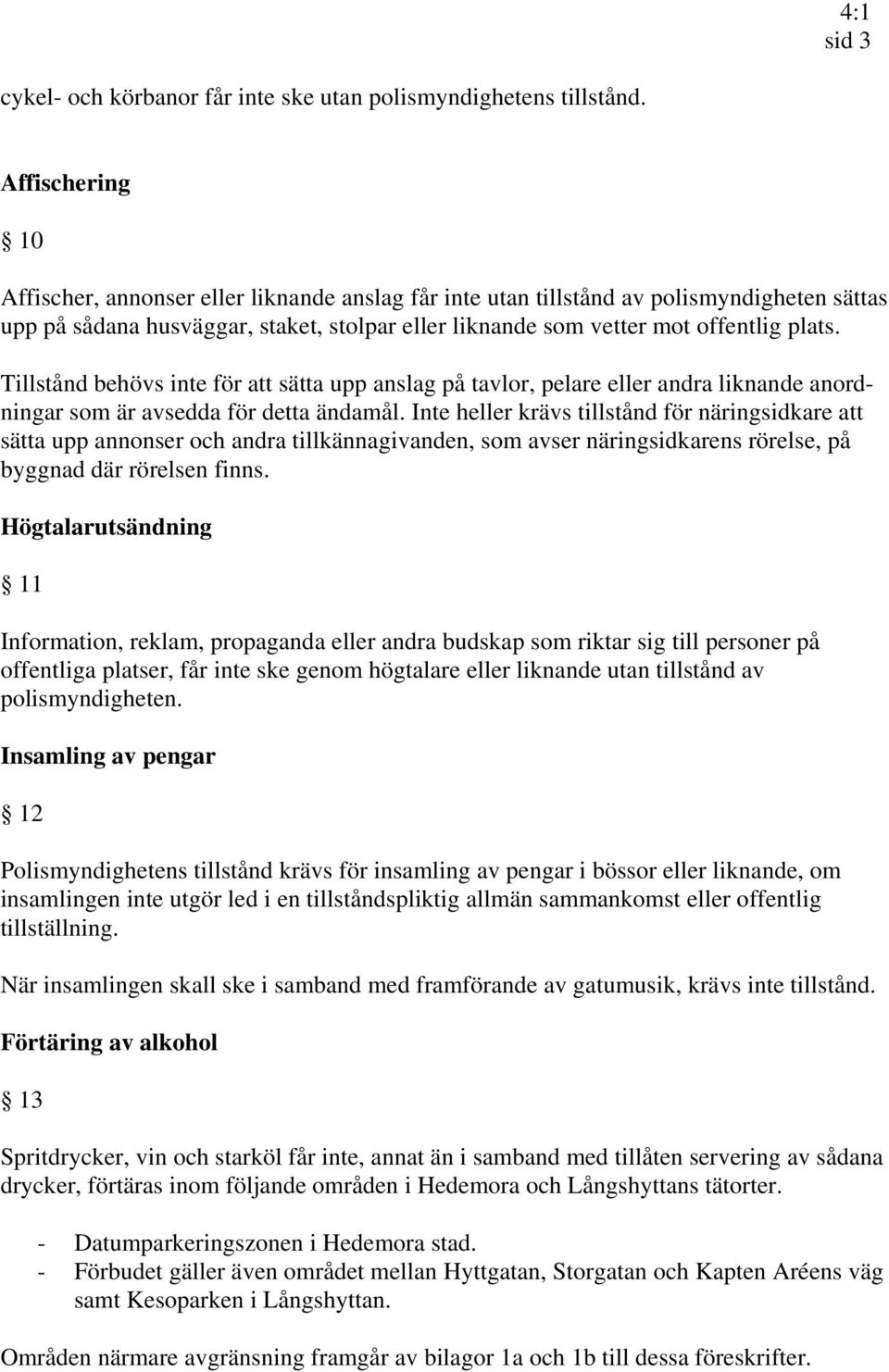 Tillstånd behövs inte för att sätta upp anslag på tavlor, pelare eller andra liknande anordningar som är avsedda för detta ändamål.