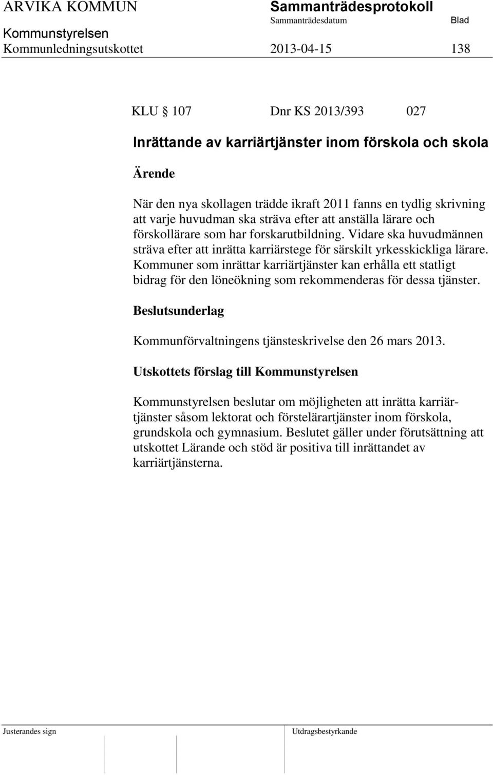 Kommuner som inrättar karriärtjänster kan erhålla ett statligt bidrag för den löneökning som rekommenderas för dessa tjänster. Kommunförvaltningens tjänsteskrivelse den 26 mars 2013.