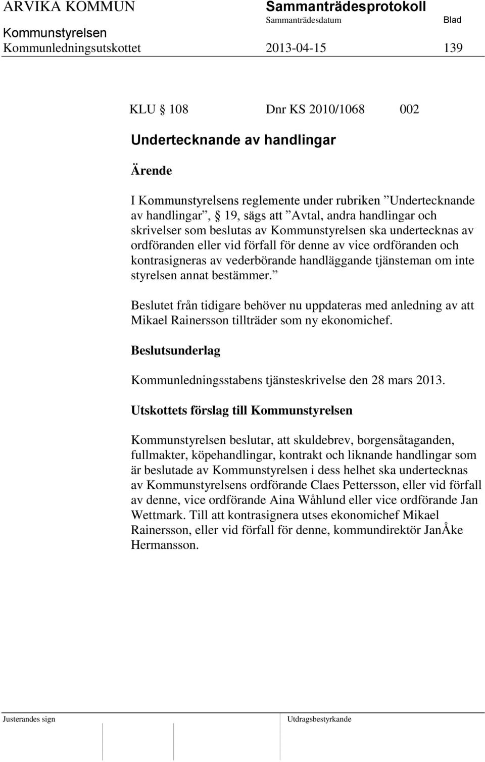 Beslutet från tidigare behöver nu uppdateras med anledning av att Mikael Rainersson tillträder som ny ekonomichef. Kommunledningsstabens tjänsteskrivelse den 28 mars 2013.