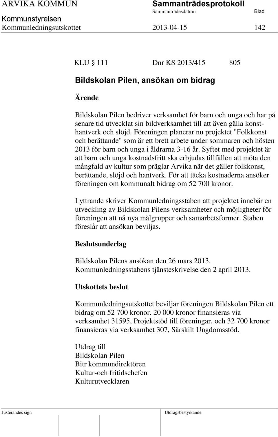 Föreningen planerar nu projektet "Folkkonst och berättande" som är ett brett arbete under sommaren och hösten 2013 för barn och unga i åldrarna 3-16 år.