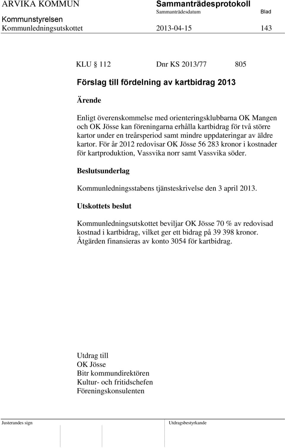 För år 2012 redovisar OK Jösse 56 283 kronor i kostnader för kartproduktion, Vassvika norr samt Vassvika söder. Kommunledningsstabens tjänsteskrivelse den 3 april 2013.